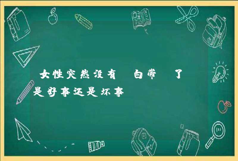 女性突然没有“白带”了，是好事还是坏事？,第1张