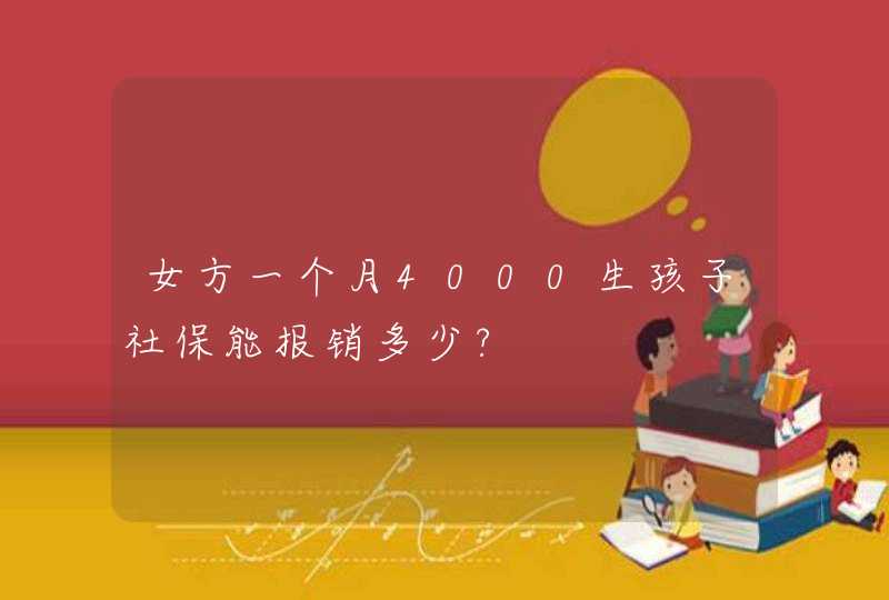 女方一个月4000生孩子社保能报销多少?,第1张