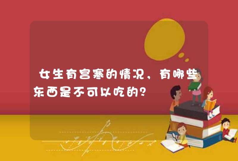 女生有宫寒的情况，有哪些东西是不可以吃的？,第1张