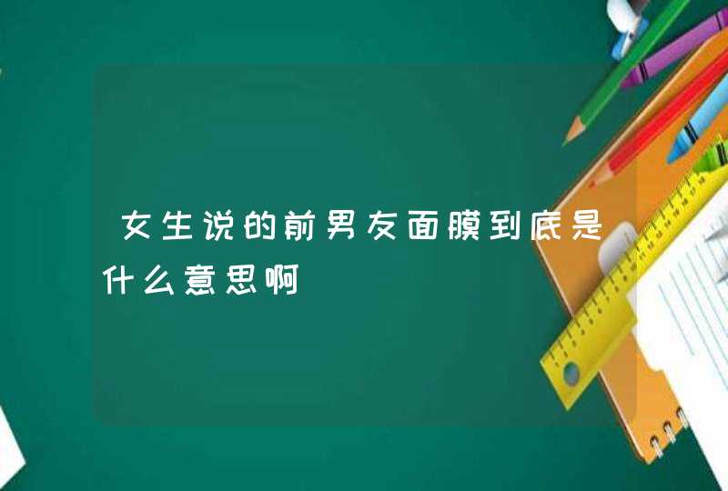 女生说的前男友面膜到底是什么意思啊,第1张