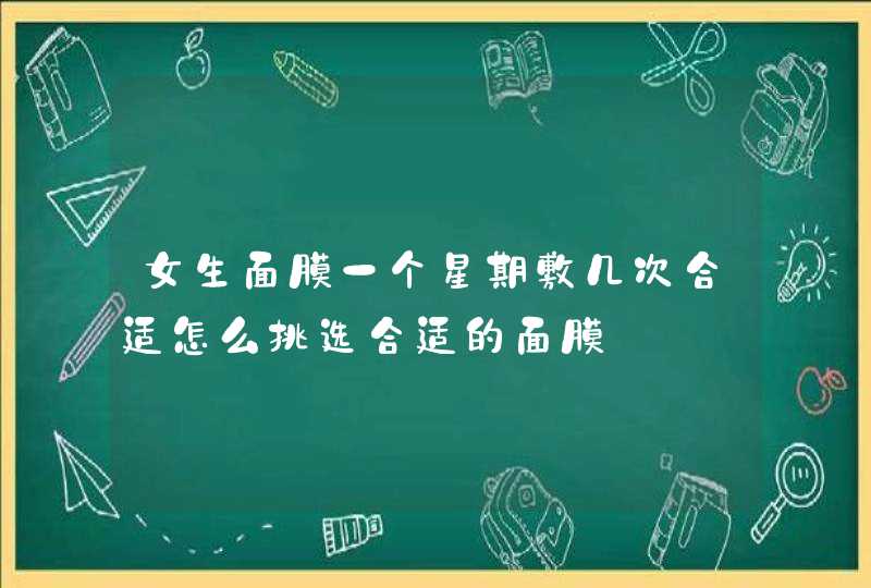 女生面膜一个星期敷几次合适怎么挑选合适的面膜,第1张