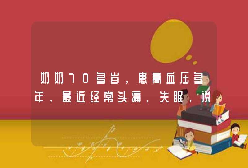 奶奶70多岁，患高血压多年，最近经常头痛、失眠，说话也颠三倒四，是不是有轻微的痴呆症？应该吃什么 呢？,第1张