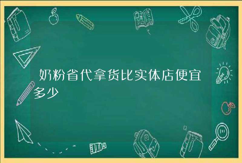 奶粉省代拿货比实体店便宜多少,第1张