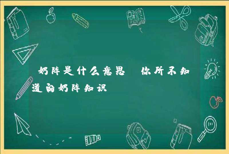 奶阵是什么意思 你所不知道的奶阵知识,第1张