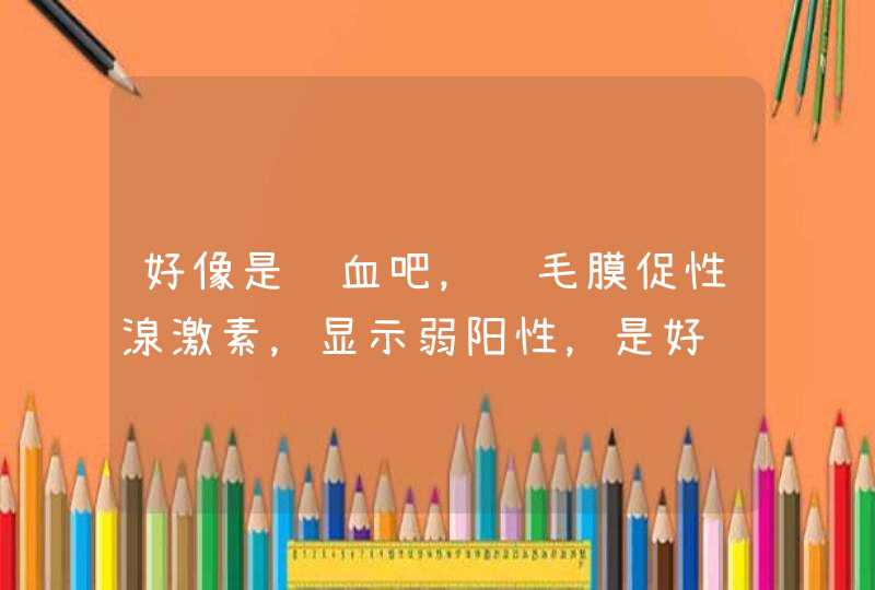 好像是验血吧，绒毛膜促性湶激素，显示弱阳性，是好还是坏呢，，，,第1张