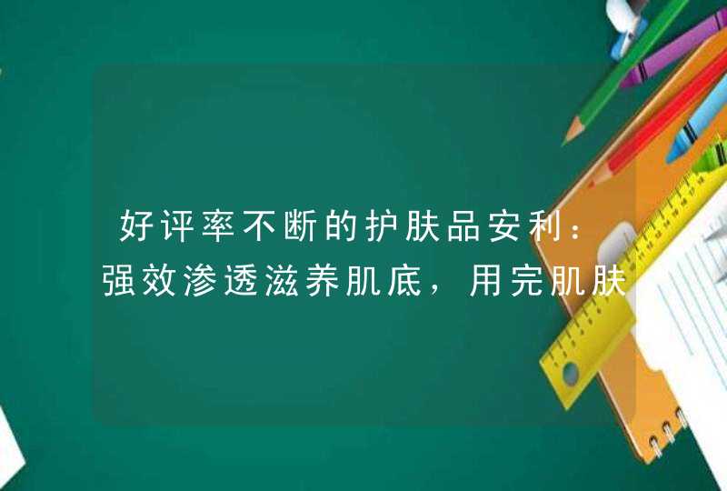 好评率不断的护肤品安利：强效渗透滋养肌底，用完肌肤柔软滑润,第1张