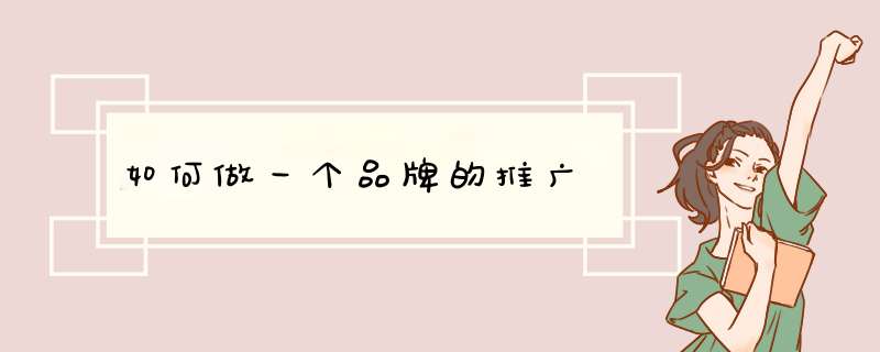如何做一个品牌的推广,第1张 如何做一个品牌的推广,第1张