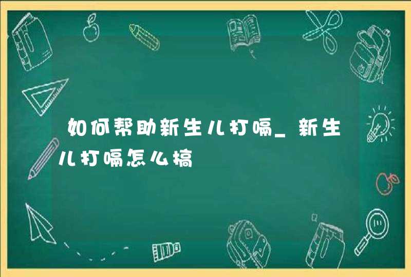 如何帮助新生儿打嗝_新生儿打嗝怎么搞,第1张