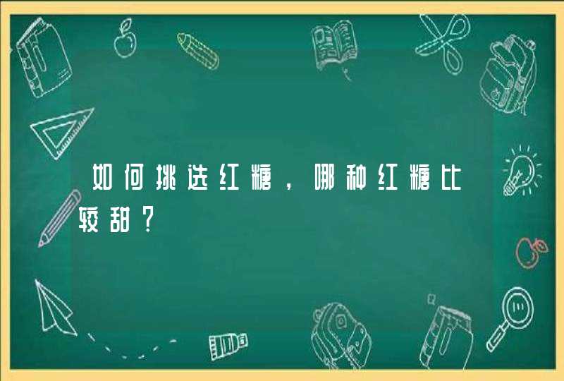 如何挑选红糖，哪种红糖比较甜？,第1张