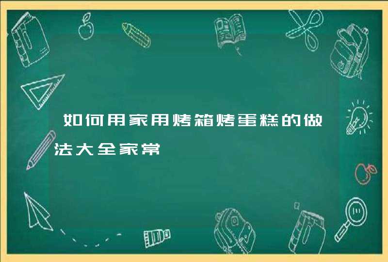 如何用家用烤箱烤蛋糕的做法大全家常,第1张