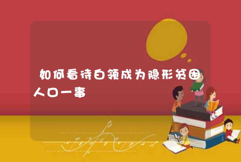 如何看待白领成为隐形贫困人口一事,第1张