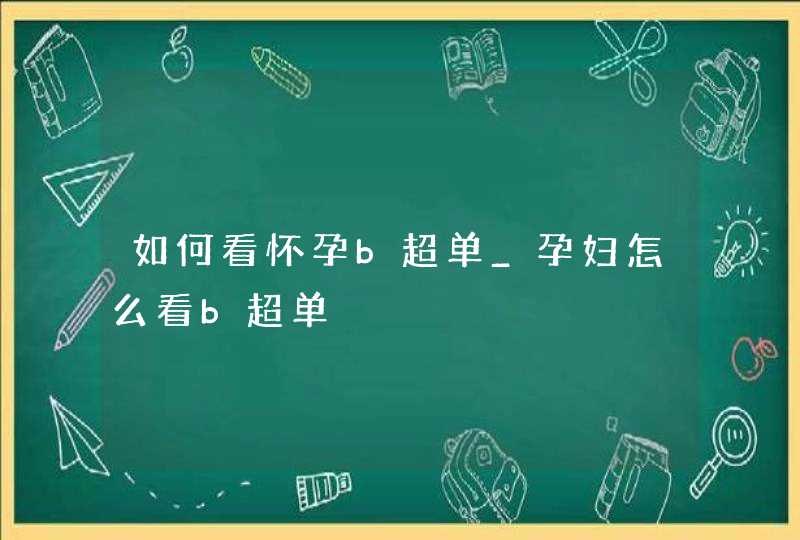 如何看怀孕b超单_孕妇怎么看b超单,第1张