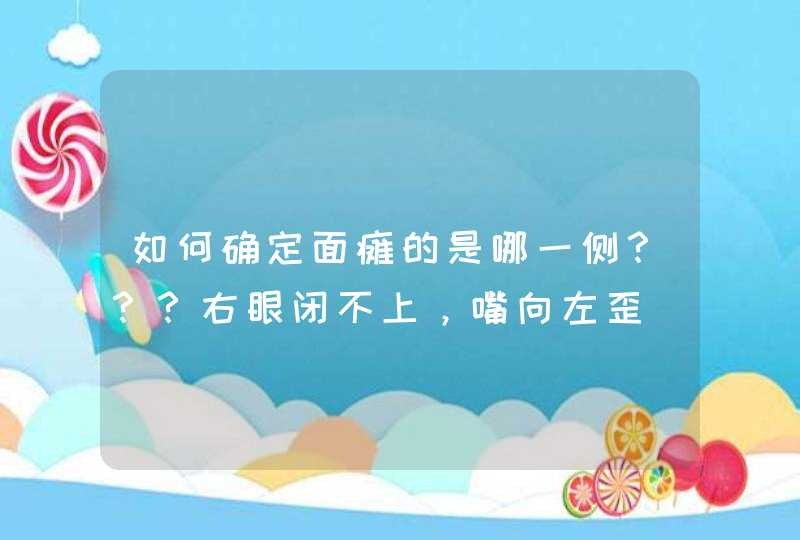 如何确定面瘫的是哪一侧？？？右眼闭不上，嘴向左歪,第1张