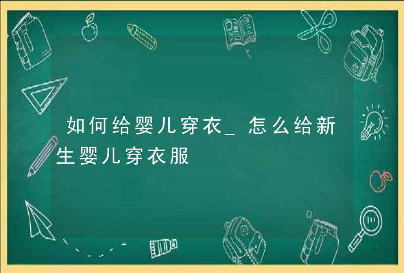 如何给婴儿穿衣_怎么给新生婴儿穿衣服,第1张