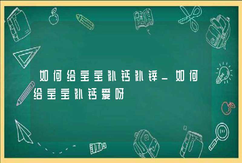 如何给宝宝补钙补锌_如何给宝宝补钙爱呀,第1张