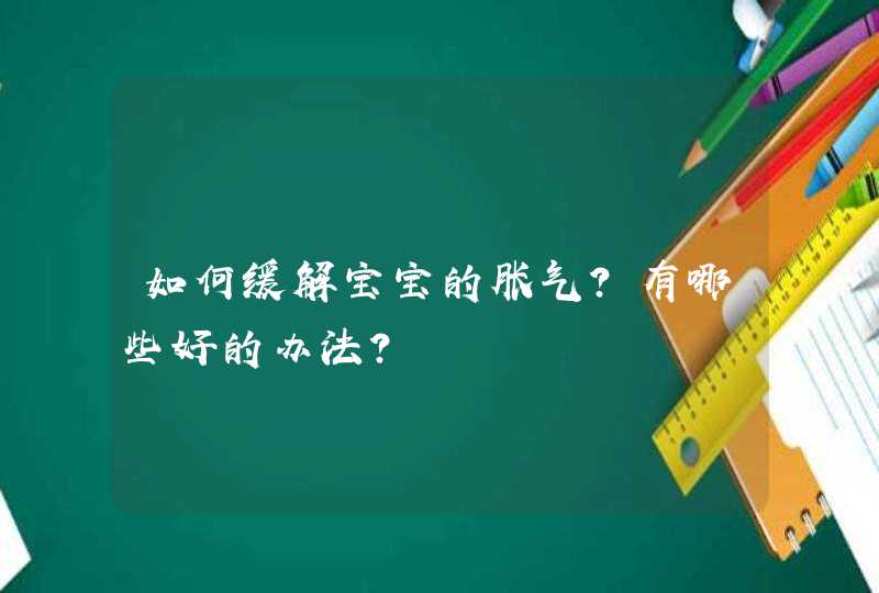 如何缓解宝宝的胀气？有哪些好的办法？,第1张