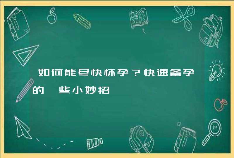 如何能尽快怀孕？快速备孕的一些小妙招,第1张