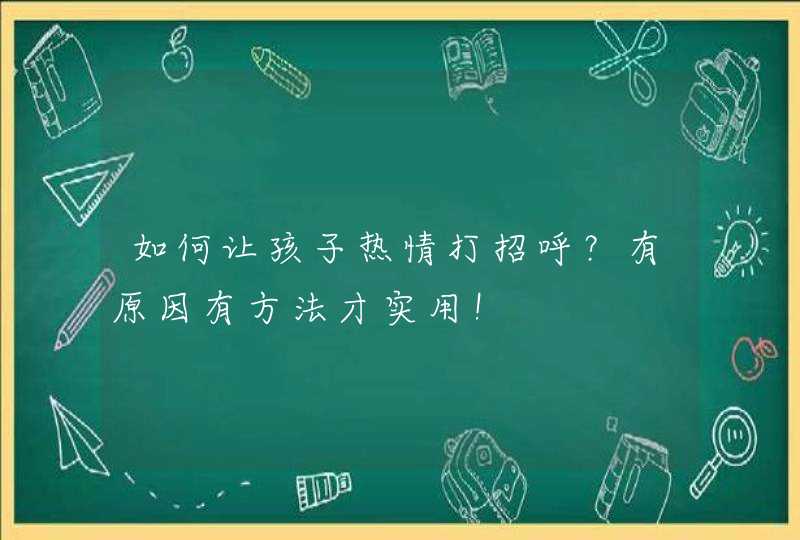 如何让孩子热情打招呼？有原因有方法才实用！,第1张