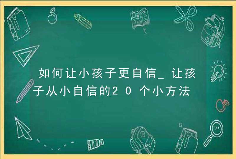 如何让小孩子更自信_让孩子从小自信的20个小方法,第1张