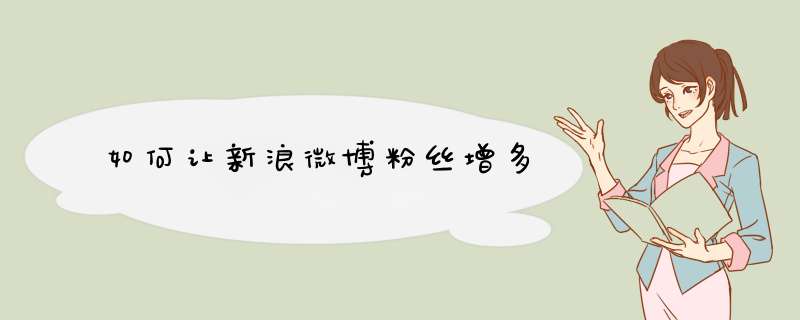 如何让新浪微博粉丝增多,第1张