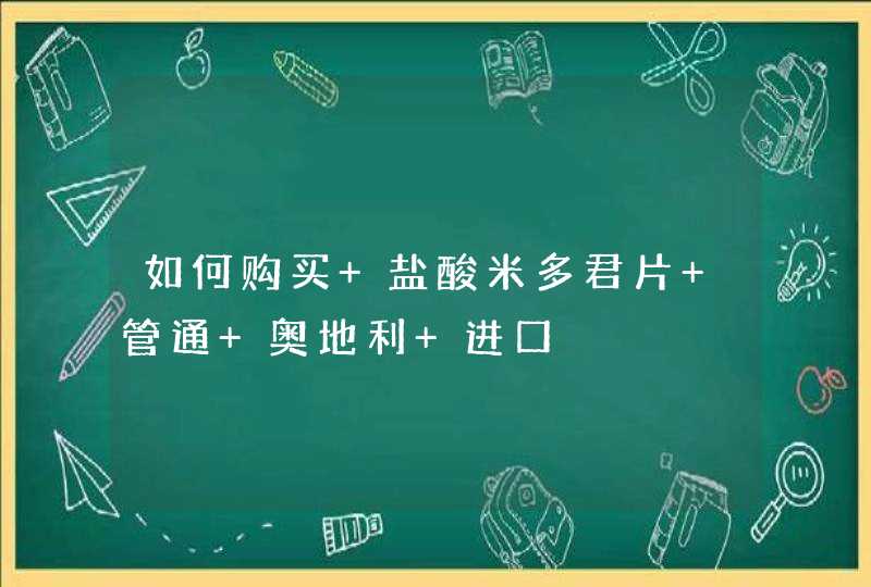 如何购买 盐酸米多君片 管通 奥地利 进口,第1张