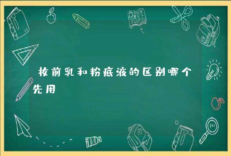 妆前乳和粉底液的区别哪个先用,第1张