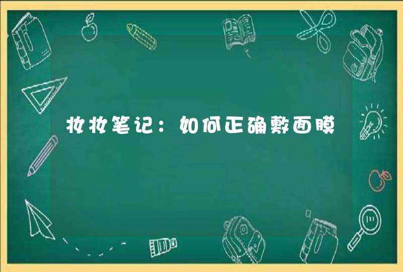 妆妆笔记：如何正确敷面膜,第1张