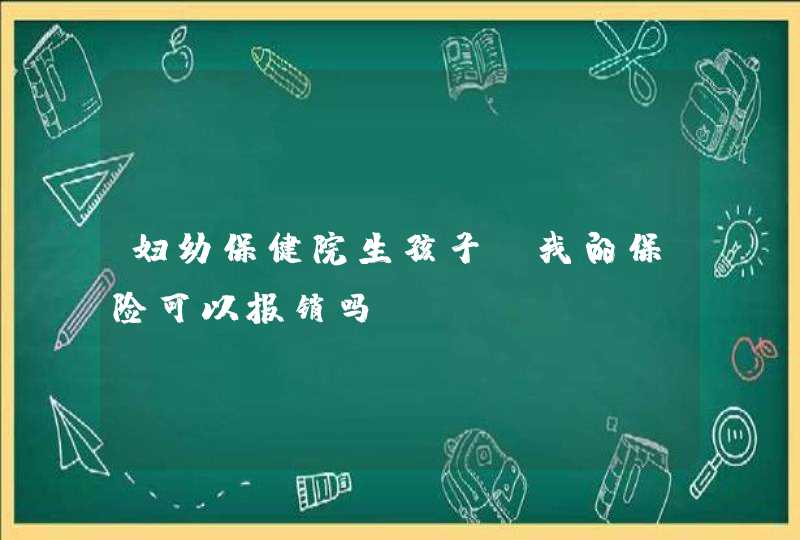 妇幼保健院生孩子，我的保险可以报销吗？,第1张