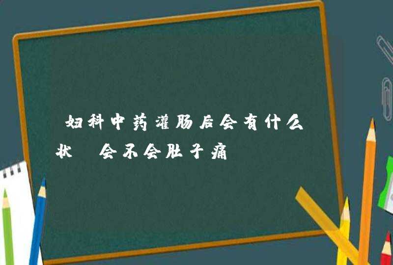 妇科中药灌肠后会有什么症状？会不会肚子痛，,第1张