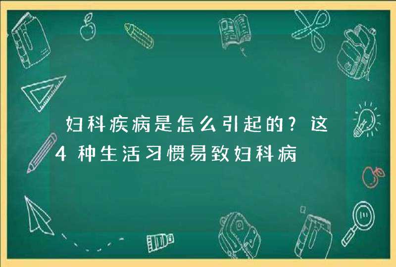 妇科疾病是怎么引起的？这4种生活习惯易致妇科病,第1张