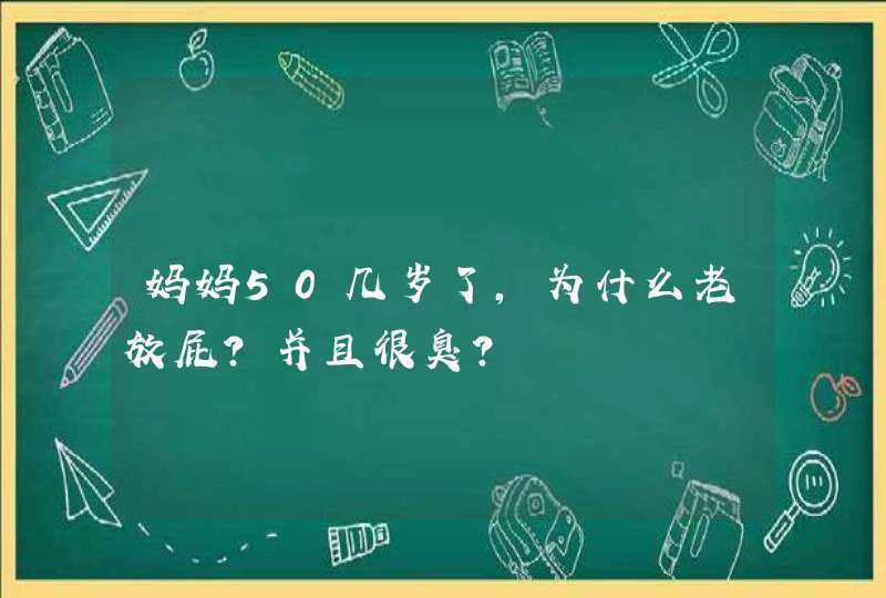 妈妈50几岁了,为什么老放屁?并且很臭?,第1张