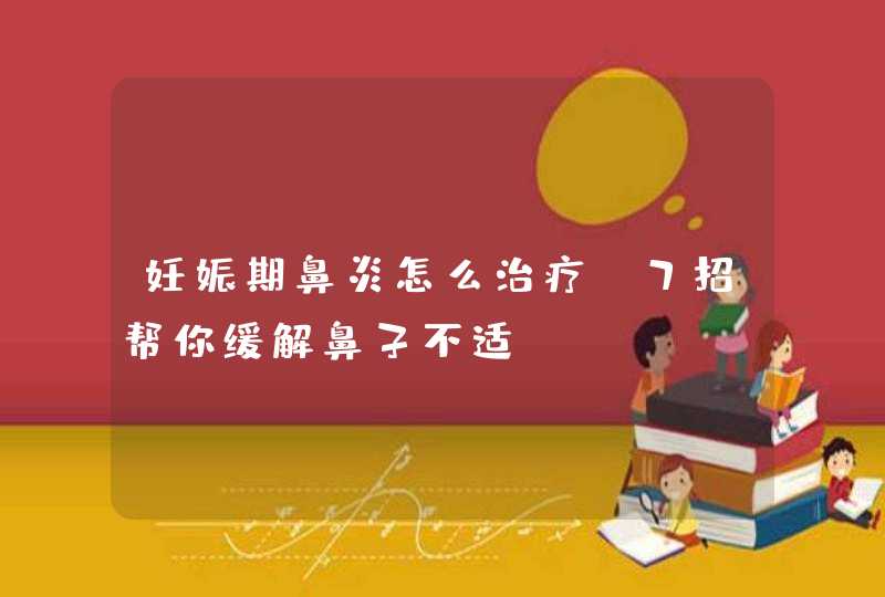 妊娠期鼻炎怎么治疗 7招帮你缓解鼻子不适,第1张