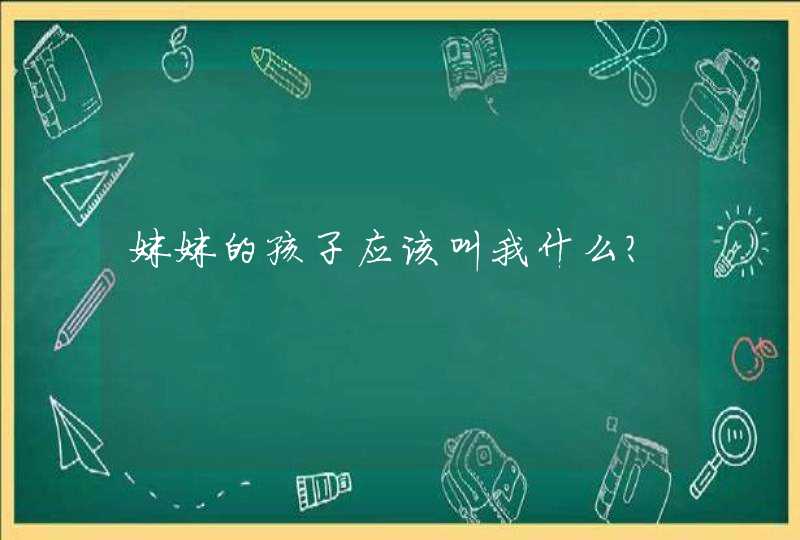 妹妹的孩子应该叫我什么?,第1张