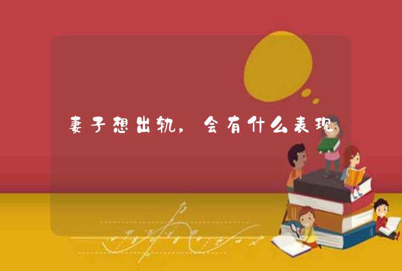 妻子想出轨，会有什么表现,第1张