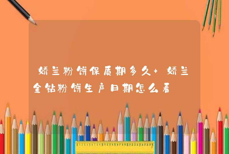 娇兰粉饼保质期多久 娇兰金钻粉饼生产日期怎么看,第1张