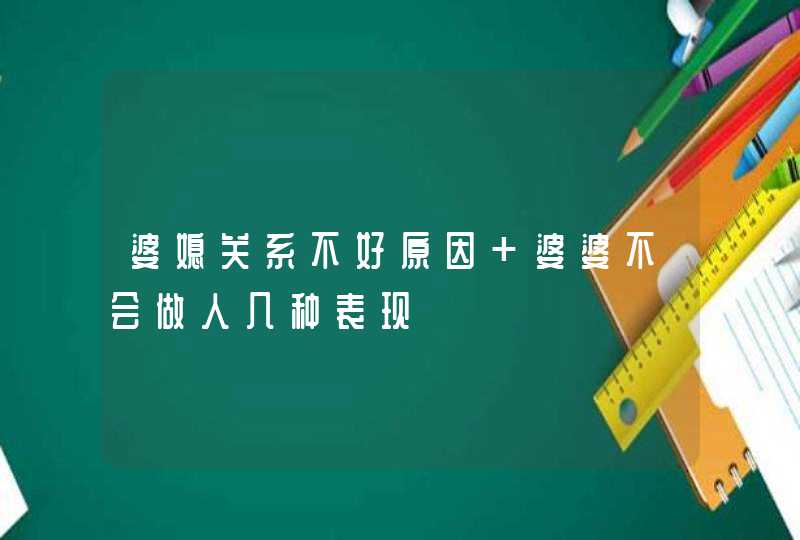 婆媳关系不好原因 婆婆不会做人几种表现,第1张