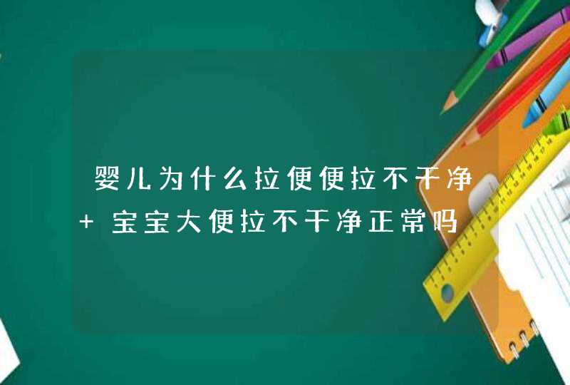 婴儿为什么拉便便拉不干净 宝宝大便拉不干净正常吗,第1张