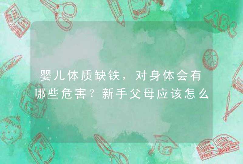 婴儿体质缺铁，对身体会有哪些危害？新手父母应该怎么办呢？,第1张