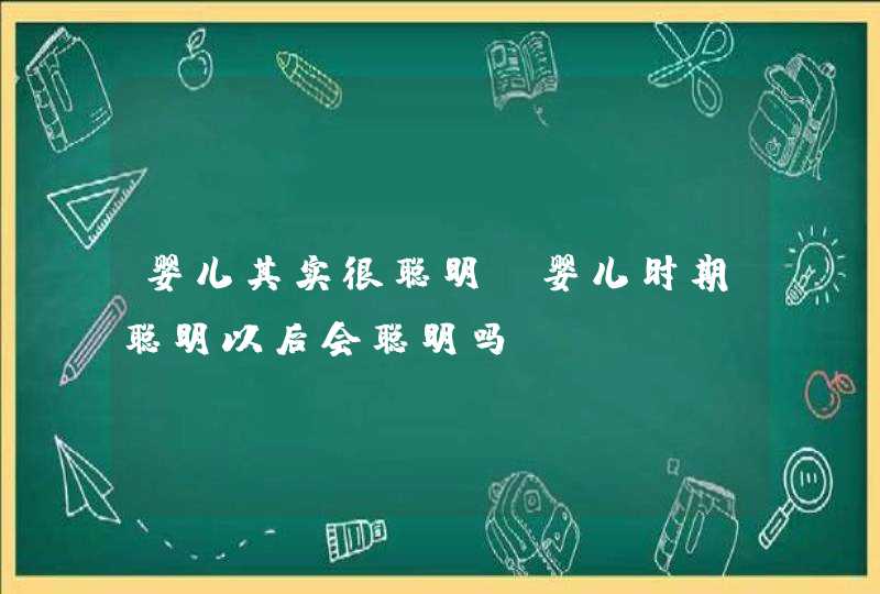 婴儿其实很聪明_婴儿时期聪明以后会聪明吗,第1张