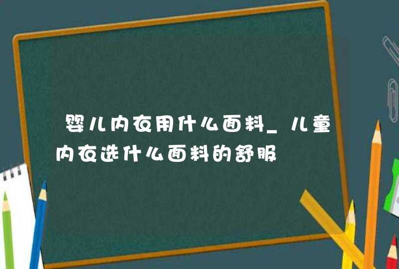 婴儿内衣用什么面料_儿童内衣选什么面料的舒服,第1张