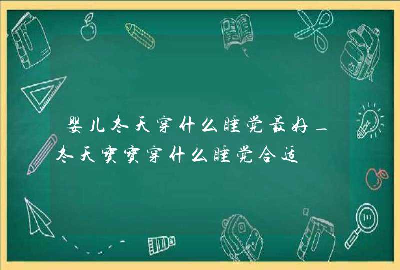 婴儿冬天穿什么睡觉最好_冬天宝宝穿什么睡觉合适,第1张