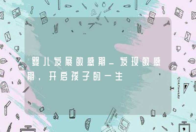 婴儿发展敏感期_发现敏感期,开启孩子的一生,第1张