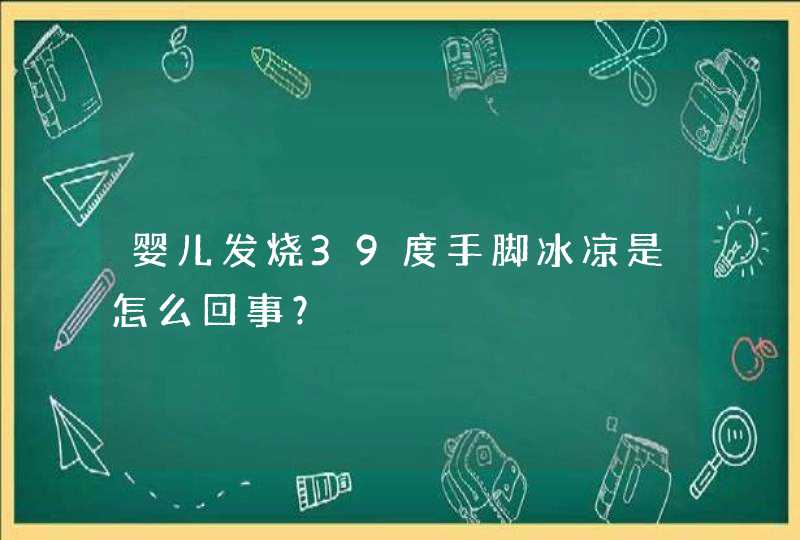 婴儿发烧39度手脚冰凉是怎么回事？,第1张