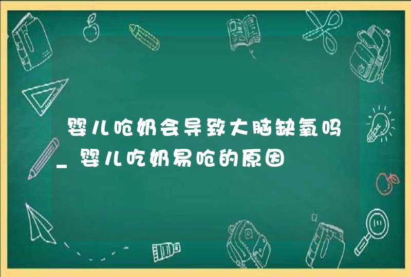 婴儿呛奶会导致大脑缺氧吗_婴儿吃奶易呛的原因,第1张