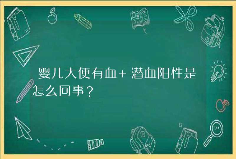 婴儿大便有血 潜血阳性是怎么回事？,第1张