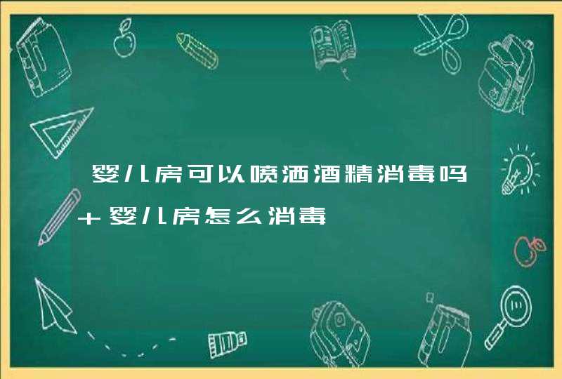 婴儿房可以喷洒酒精消毒吗 婴儿房怎么消毒,第1张