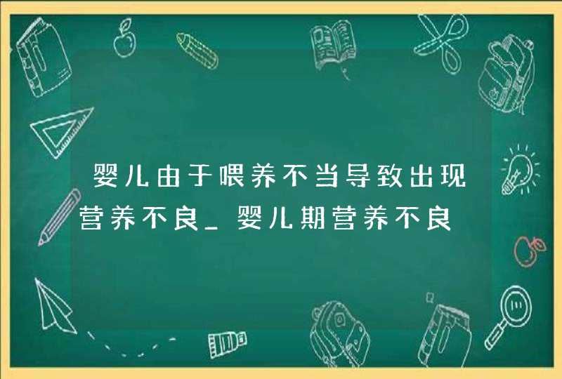 婴儿由于喂养不当导致出现营养不良_婴儿期营养不良,第1张