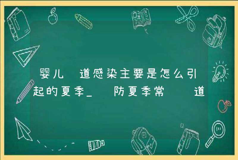 婴儿肠道感染主要是怎么引起的夏季_预防夏季常见肠道传染病的有效方法,第1张