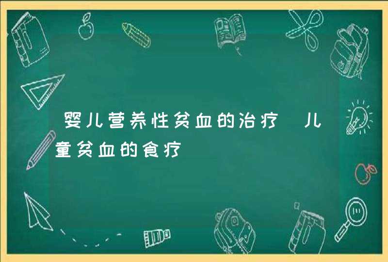 婴儿营养性贫血的治疗_儿童贫血的食疗,第1张