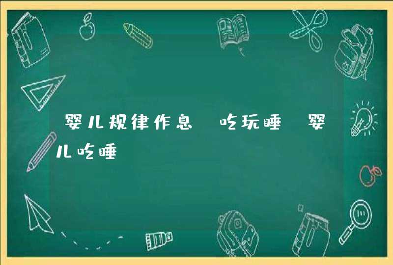 婴儿规律作息 吃玩睡_婴儿吃睡,第1张